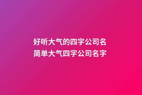 好听大气的四字公司名 简单大气四字公司名字-第1张-公司起名-玄机派